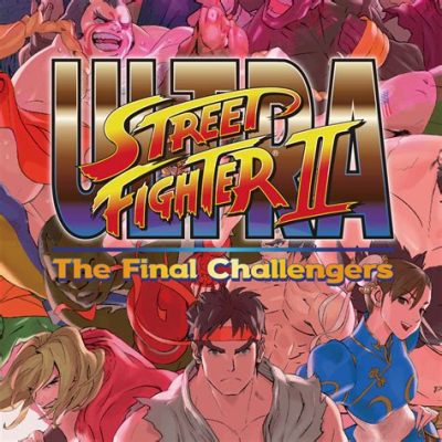  Ultra Street Fighter II: The Final Challengers！ストリートファイターの最新作で、あなたは伝説になれるか？！